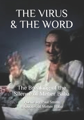 The Virus & the Word: The Breaking of the Silence of Meher Baba by Paul Smith, Meher Baba