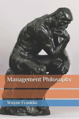 Management Philosophy by Wayne Franklin