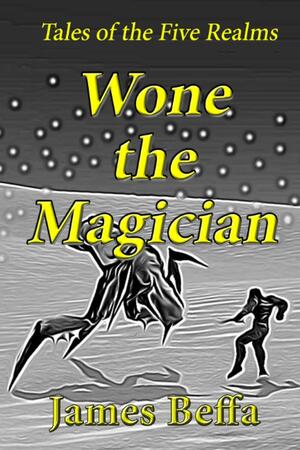 Wone the Magician: Tales of the Five Realms by James Beffa