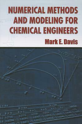 Numerical Methods and Modeling for Chemical Engineers by Mark E. Davis