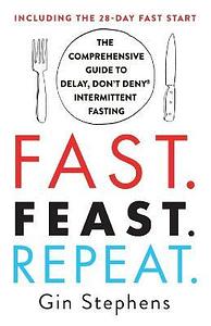 Fast. Feast. Repeat.: The Clean Fast Protocol for Health, Longevity, and Weight Loss--Including the 21-Day Quick Start Guide by Gin Stephens