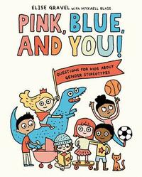 Pink, Blue, and You!: Questions for Kids about Gender Stereotypes by Elise Gravel