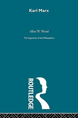 Karl Marx (Arguments of the Philosophers) by Allen W. Wood
