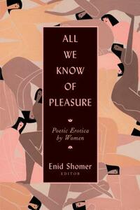 All We Know of Pleasure: Poetic Erotica by Women by 