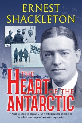 The Heart of the Antarctic: Vol I and II by Ernest Shackleton