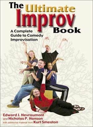 The Ultimate Improv Book: A Complete Guide to Comedy Improvisation by Edward J. Nevraumont