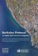 Berkeley Protocol on Digital Open Source Investigations: A Practical Guide on the Effective Use of Digital Open Source Information in Investigating Violations of International Criminal, Human Rights and Humanitarian Law by United Nations Publications