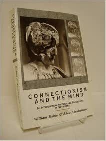 Connectionism And The Mind: An Introduction To Parallel Processing In Networks by William Bechtel