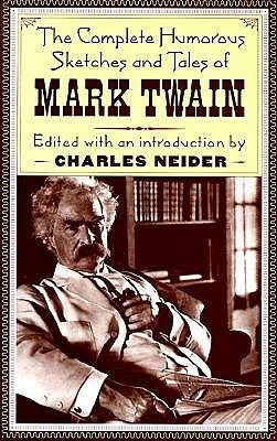 The Complete Humorous Sketches and Tales of Mark Twain by Charles Neider, Mark Twain