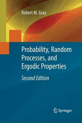 Probability, Random Processes, and Ergodic Properties by Robert M. Gray