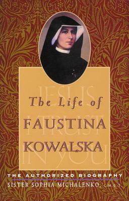 The Life of Faustina Kowalska: The Authorized Biography by Sophia Michalenko