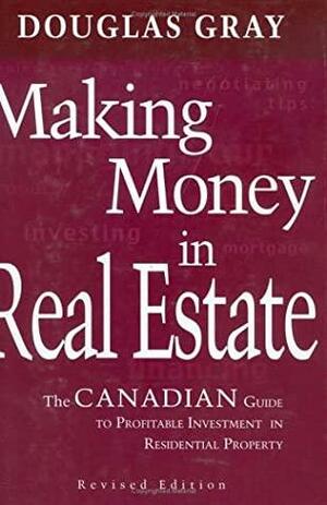 Making Money In Real Estate: The Canadian Guide To Profitable Investment In Residential Property by Douglas A. Gray