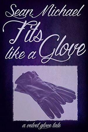 Fits Like a Glove: A Velvet Glove Tale by Sean Michael