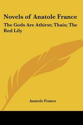 Novels of Anatole France: The Gods Are Athirst; Thais; The Red Lily by Anatole France
