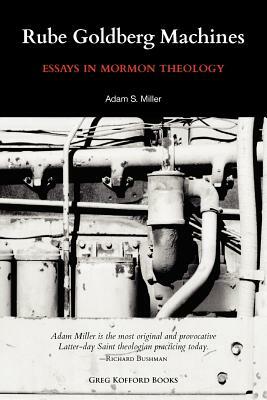 Rube Goldberg Machines: Essays in Mormon Theology by Adam Miller