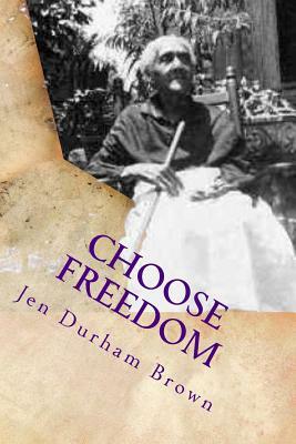 Choose Freedom: Slave Narrative of Tempe Herndon Durham- "Through Our Eyes" by Jen Durham Brown, Travis Jordan