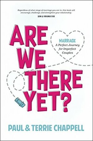 Are We There Yet?: Marriage—A Perfect Journey for Imperfect Couples by Paul Chappell, Terrie Chappell