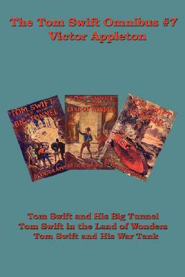 The Tom Swift Omnibus #7: Tom Swift and His Big Tunnel, Tom Swift in the Land of Wonders, Tom Swift and His War Tank by Victor II Appleton