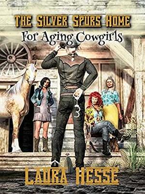 The Silver Spurs Home for Aging Cowgirls by Laura Hesse