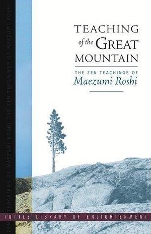 Teaching of the Great Mountain: Zen Talks by Taizan Maezumi by Stephen Muho Proskauer, Anton Tenkei Coppens