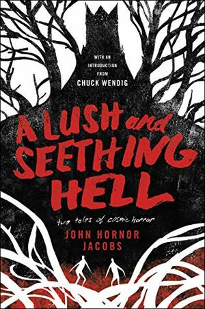 A Lush and Seething Hell: Two Tales of Cosmic Horror by John Hornor Jacobs