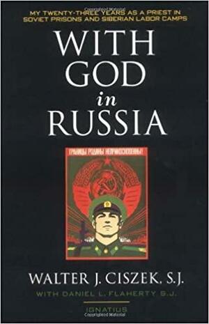 With God in Russia by Daniel L. Flaherty, Walter J. Ciszek