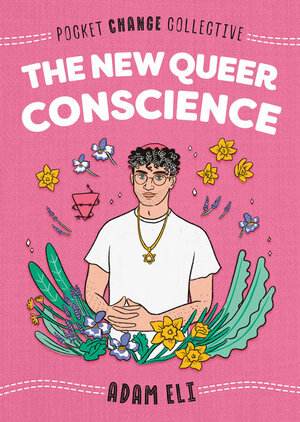 The New Queer Conscience by Adam Eli