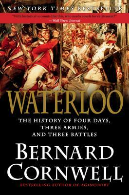 Waterloo: The History of Four Days, Three Armies, and Three Battles by Bernard Cornwell