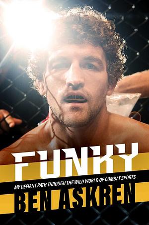 Funky: My Defiant Path Through the Wild World of Combat Sports by Ben Askren