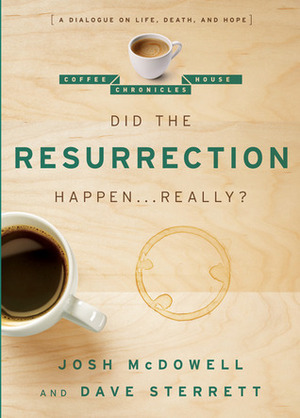 Did the Resurrection Happen . . . Really?: A Dialogue on Life, Death, and Hope by Josh McDowell, Dave Sterrett