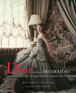 Dior and His Decorators: Victor Grandpierre, Georges Geffroy, and the New Look by Maureen Footer