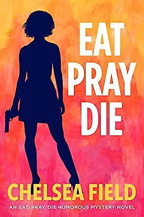 Eat, Pray, Die by Chelsea Field