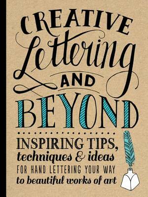 Creative Lettering and Beyond: Inspiring Tips, Techniques, and Ideas for Hand Lettering Your Way to Beautiful Works of Art by Julie Manwaring, Laura Lavender, Gabri Joy KirKendall