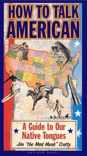How to Talk American: A Guide to Our Native Tongues by Jim Crotty