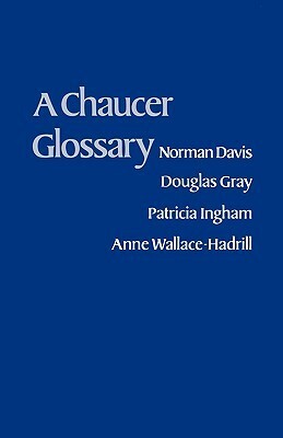 A Chaucer Glossary by Douglas Gray, Patricia Ingham, Norman Davis