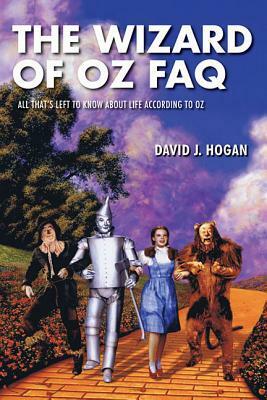 The Wizard of Oz FAQ: All That's Left to Know about Life, According to Oz by David J. Hogan