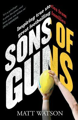 Sons of Guns: Inspiring True Stories from Great Footballing Families by Matt Watson