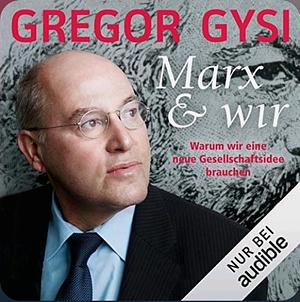 Marx und wir: Warum wir eine neue Gesellschaftsidee brauchen by Gregor Gysi