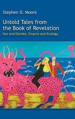 Untold Tales from the Book of Revelation: Sex and Gender, Empire and Ecology by Stephen D. Moore