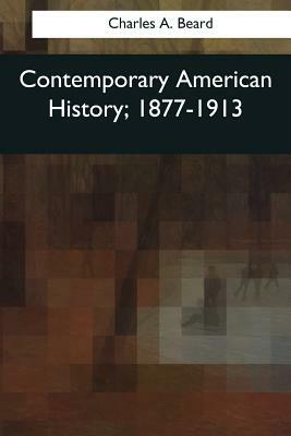 Contemporary American History, 1877-1913 by Charles a. Beard