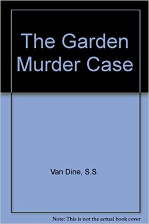 The Garden Murder Case by Willard Huntington Wright, S.S. Van Dine