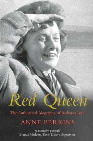 Red Queen: The Authorized Biography of Barbara Castle by Anne Perkins