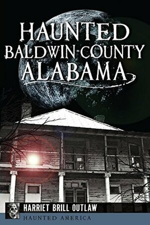 Haunted Baldwin County, Alabama (Haunted America) by Harriet Brill Outlaw