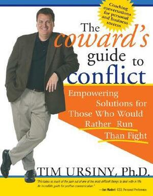 The Coward's Guide to Conflict: Empowering Solutions for Those Who Would Rather Run Than Fight by Tim Ursiny