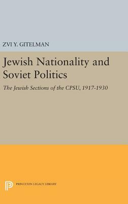 Jewish Nationality and Soviet Politics: The Jewish Sections of the Cpsu, 1917-1930 by Zvi Gitelman