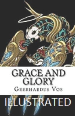 Grace and Glory Illustrated by Geerhardus Vos