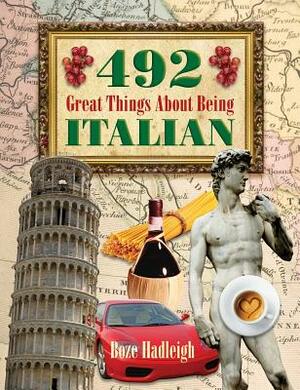 492 Great Things about Being Italian by Boze Hadleigh