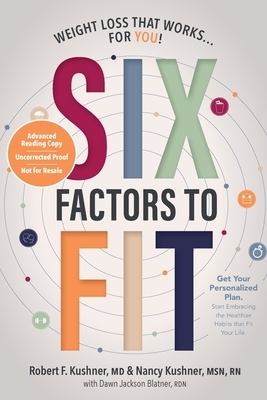 Six Factors to Fit: Weight Loss That Works ... for You! by Robert F. Kushner, Dawn Jackson Blatner, Nancy Kushner