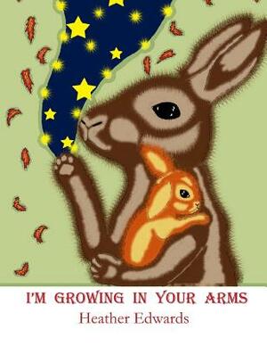 I'm Growing In Your Arms by Heather Edwards
