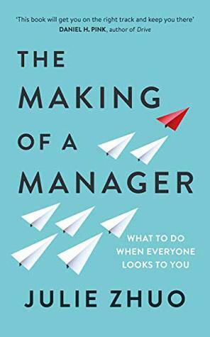 The Making of a Manager: How to Crush Your Job as the New Boss by Julie Zhuo